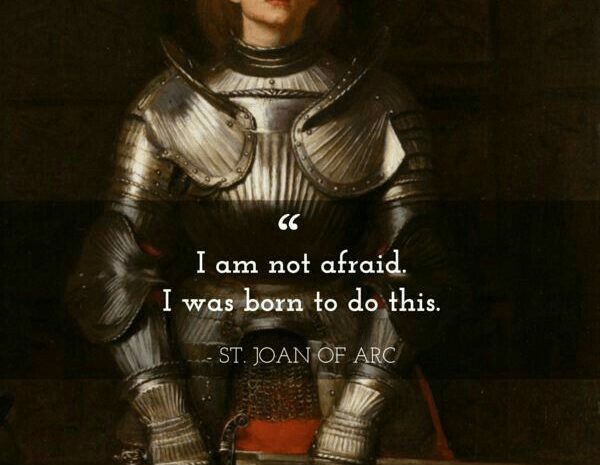 Saint Johan of Arc : « I am not afraid. I was born to do this »